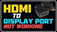 HDMI To DisplayPort Not Working - How To Fix? [SOLVED]