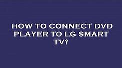 How to connect dvd player to lg smart tv?