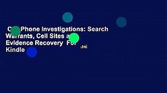 Cell Phone Investigations: Search Warrants, Cell Sites and Evidence Recovery  For Kindle
