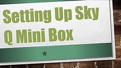 Setting Up Sky Q Mini Box