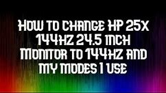 How to change HP 25x 144hz 24.5 inch Monitor to 144hz and my modes I use