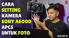 Cara Setting Kamera Sony A6000 Untuk Foto