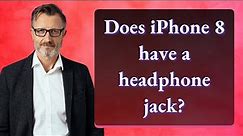 Does iPhone 8 have a headphone jack?