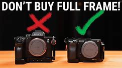 DON'T BUY A FULL FRAME CAMERA! Sony APS-C vs. Full Frame.