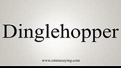 How To Say Dinglehopper