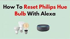 How To Reset Philips Hue Bulb With Alexa