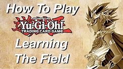 How to Play Yu-Gi-Oh: Learning The Field!