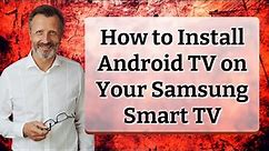 How to Install Android TV on Your Samsung Smart TV