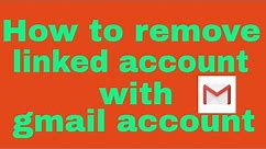 How to remove Linked accounts with gmail account