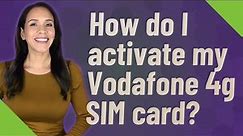 How do I activate my Vodafone 4g SIM card?