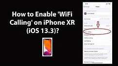 How to Enable 'WiFi Calling' on iPhone XR (iOS 13.3)?
