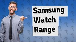 How far can Samsung watch be from phone?