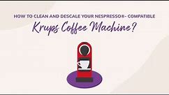 How to clean and descale your Nespresso®-compatible Krups coffee machine?