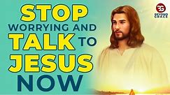Jesus Says Stop Worrying & Talk To Him With This Powerful Miracle Prayer Now For Everyday Miracles