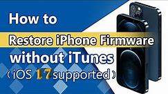 (✔️iOS 17 Supported!) 🔥2024 How to Restore iPhone Firmware without iTunes