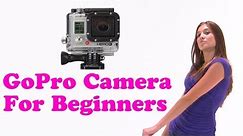 GoPro Camera: How to Use for Beginners