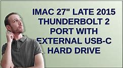 Apple: iMac 27" late 2015 Thunderbolt 2 port with external USB-C hard drive
