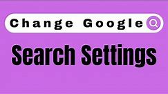 How to Change Google Search Engine Settings