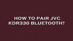 How to pair jvc kdr330 bluetooth?