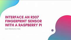 Interfacing fingerprint sensor with Raspberry Pi || Raspberry Pi Projects || Fingerprint Sensor R307