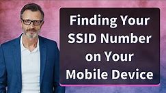 Finding Your SSID Number on Your Mobile Device