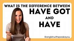 The difference between HAVE and HAVE GOT