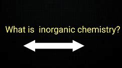 What is inorganic chemistry?|Inorganic chemistry definition|What is inorganic chemistry the study of