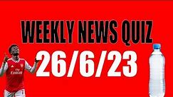 Weekly News Quiz 26th June 2023