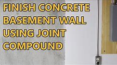 How To Finish a Concrete Basement Wall Using Joint Compound