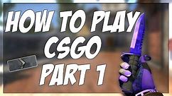 HOW TO PLAY CSGO PT 1 | CSGO BEGINNER TUTORIAL