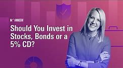 Should You Invest in Stocks, Bonds, or a 5% CD?