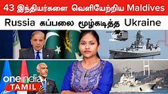 43 இந்தியர்களை வெளியேற்றிய Maldives | SRCG For Indian Navy | Russia கப்பலை மூழ்கடித்த Ukraine