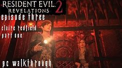 Resident Evil Revelations 2 Episode 3 - Claire Walkthrough [1/2] [No Commentary] [PC] [60FPS] [Pt5]