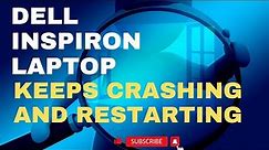 How to fix Dell Inspiron laptop keeps crashing and restarting by itself