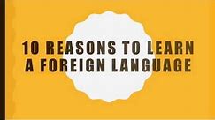 10 Reasons to learn a foreign language