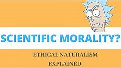 A Scientific Morality? Ethical Naturalism (Meta-Ethics Mini Series Episode 3)
