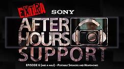 EXTRA | Sony After Hours Support - Episode 6 and a half (Portable Speakers and Headphones)