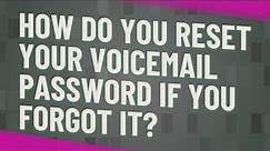 How do you reset your voicemail password if you forgot it?