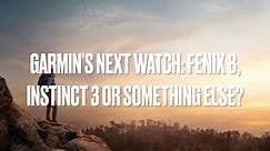 Garmin's next watch: Fenix 8, Instinct 3 or something else?