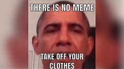 There is no meme take off your clothes