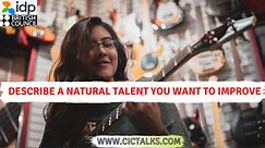 [7 ] Describe a natural talent you want to improve IELTS Cue-Card