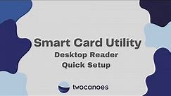 Smart Card Utility Desktop Reader Quick Setup