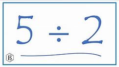 5 divided by 2 (5 ÷ 2)
