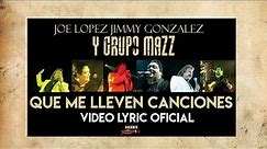 Joe Lopez, Jimmy Gonzalez Y Grupo Mazz - Que Me Lleven Canciones (Video Lyric Oficial)