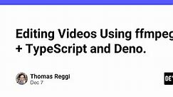 Editing Videos Using ffmpeg   TypeScript and Deno.