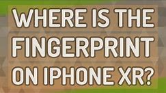 Where is the fingerprint on iPhone XR?