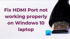 HDMI Port not working properly on Windows 10 laptop