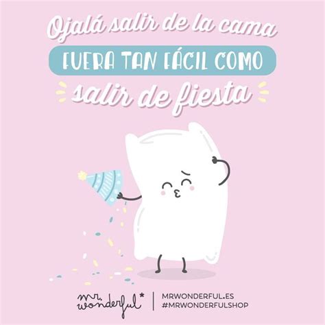 ojala salir de la cama fuera tan facil como salir de