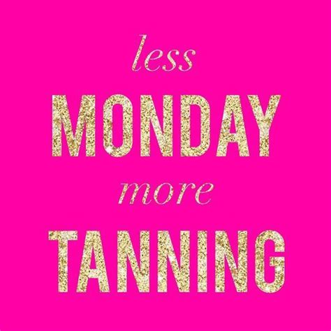 less monday more tanning tanning memes pinterest salons and