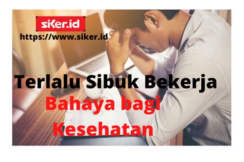 Terlalu Sibuk Bekerja Bahaya Bagi Kesehatan Ini Faktanya Artikel